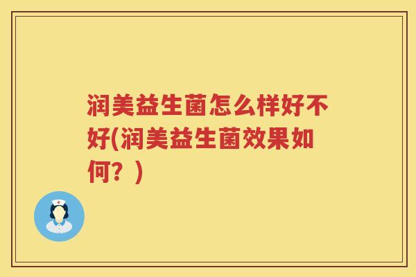 润美益生菌怎么样好不好(润美益生菌效果如何？)