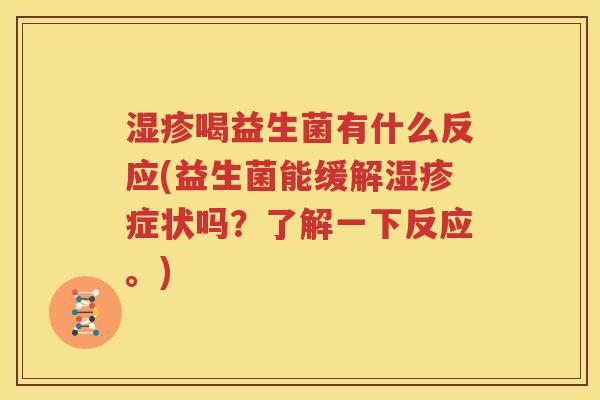 湿疹喝益生菌有什么反应(益生菌能缓解湿疹症状吗？了解一下反应。)