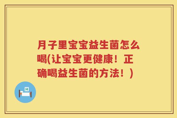 月子里宝宝益生菌怎么喝(让宝宝更健康！正确喝益生菌的方法！)