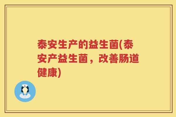 泰安生产的益生菌(泰安产益生菌，改善肠道健康)