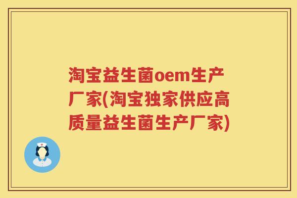 淘宝益生菌oem生产厂家(淘宝独家供应高质量益生菌生产厂家)