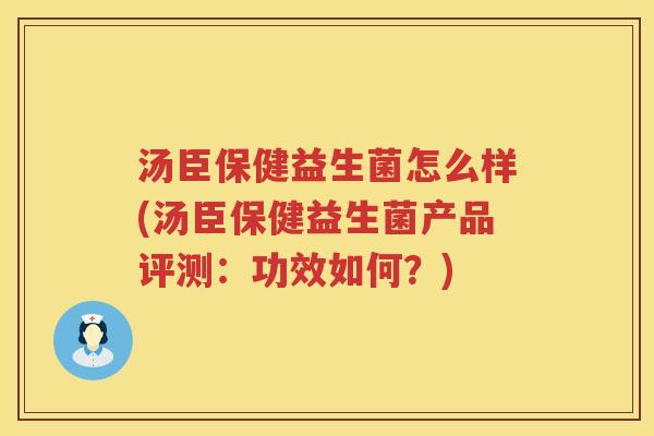 汤臣保健益生菌怎么样(汤臣保健益生菌产品评测：功效如何？)