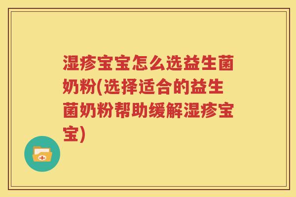 湿疹宝宝怎么选益生菌奶粉(选择适合的益生菌奶粉帮助缓解湿疹宝宝)