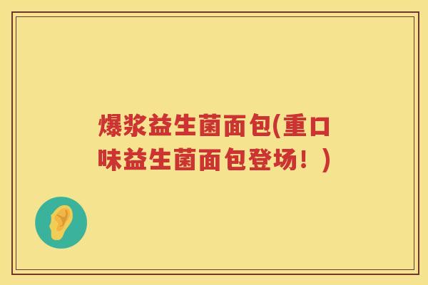 爆浆益生菌面包(重口味益生菌面包登场！)
