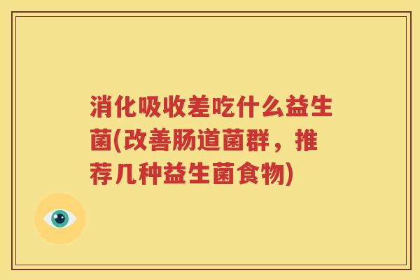 消化吸收差吃什么益生菌(改善肠道菌群，推荐几种益生菌食物)