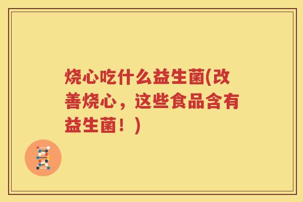 烧心吃什么益生菌(改善烧心，这些食品含有益生菌！)