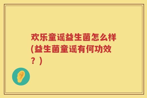 欢乐童谣益生菌怎么样(益生菌童谣有何功效？)
