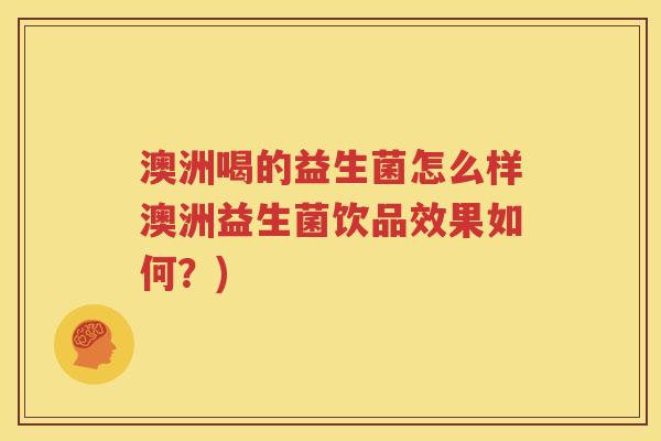 澳洲喝的益生菌怎么样澳洲益生菌饮品效果如何？)