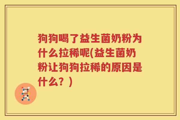 狗狗喝了益生菌奶粉为什么拉稀呢(益生菌奶粉让狗狗拉稀的原因是什么？)