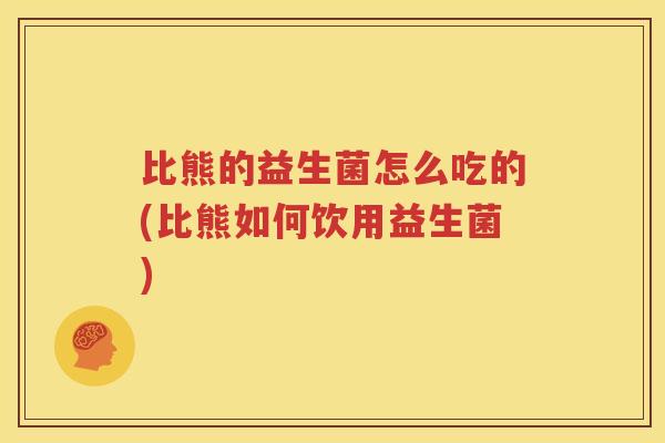 比熊的益生菌怎么吃的(比熊如何饮用益生菌)