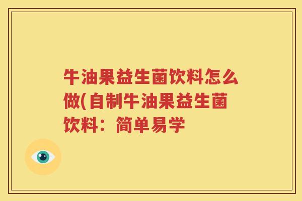 牛油果益生菌饮料怎么做(自制牛油果益生菌饮料：简单易学