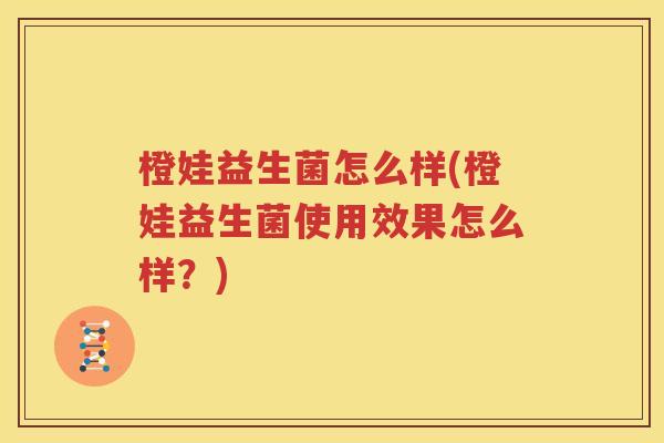 橙娃益生菌怎么样(橙娃益生菌使用效果怎么样？)