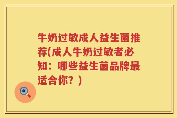牛奶过敏成人益生菌推荐(成人牛奶过敏者必知：哪些益生菌品牌最适合你？)