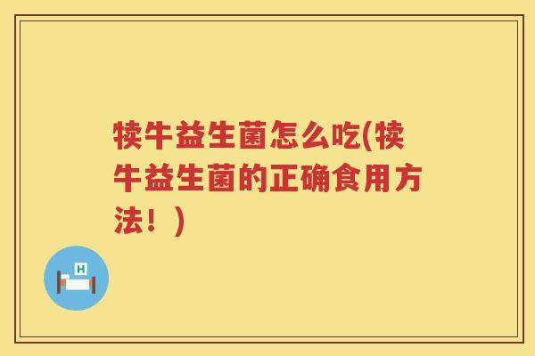 犊牛益生菌怎么吃(犊牛益生菌的正确食用方法！)