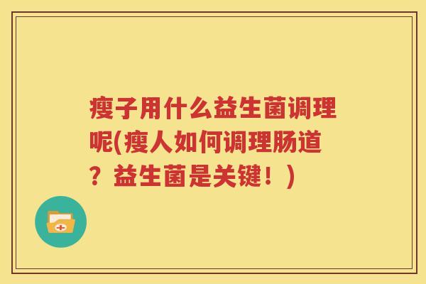 瘦子用什么益生菌调理呢(瘦人如何调理肠道？益生菌是关键！)