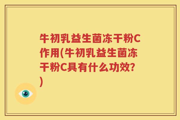 牛初乳益生菌冻干粉C作用(牛初乳益生菌冻干粉C具有什么功效？)