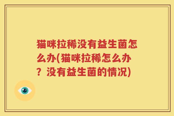 猫咪拉稀没有益生菌怎么办(猫咪拉稀怎么办？没有益生菌的情况)