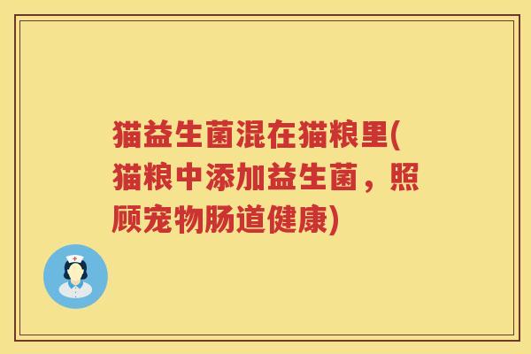 猫益生菌混在猫粮里(猫粮中添加益生菌，照顾宠物肠道健康)