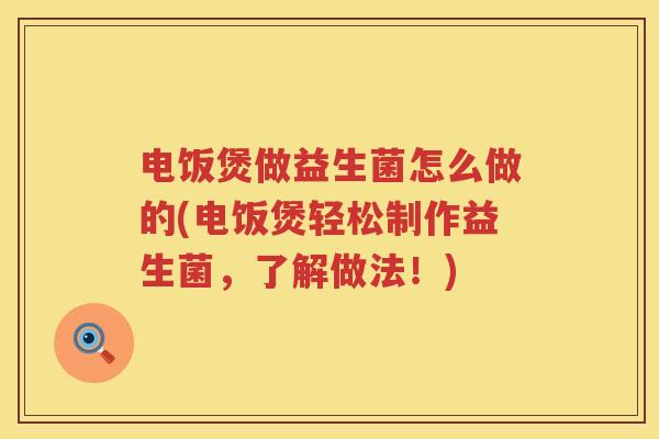 电饭煲做益生菌怎么做的(电饭煲轻松制作益生菌，了解做法！)