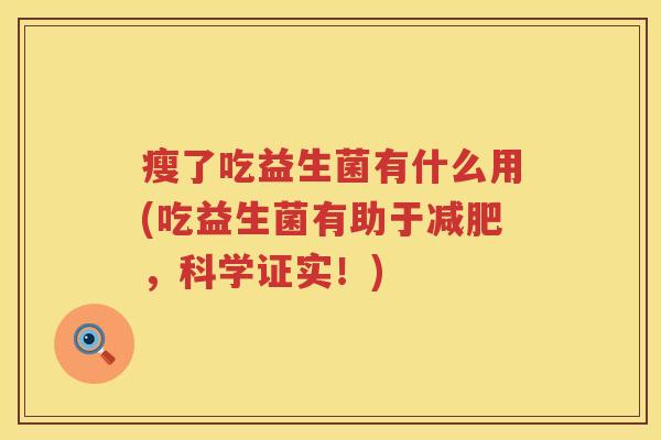 瘦了吃益生菌有什么用(吃益生菌有助于减肥，科学证实！)