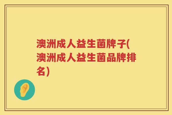 澳洲成人益生菌牌子(澳洲成人益生菌品牌排名)