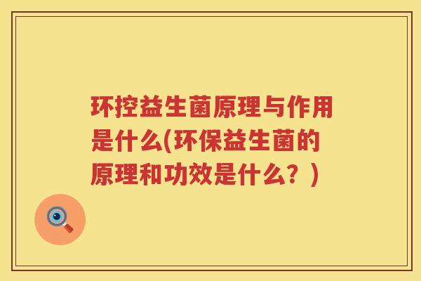 环控益生菌原理与作用是什么(环保益生菌的原理和功效是什么？)