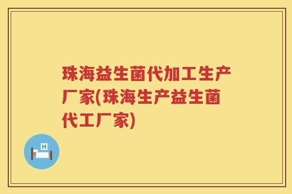 珠海益生菌代加工生产厂家(珠海生产益生菌代工厂家)