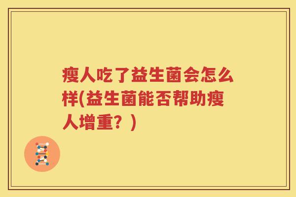 瘦人吃了益生菌会怎么样(益生菌能否帮助瘦人增重？)