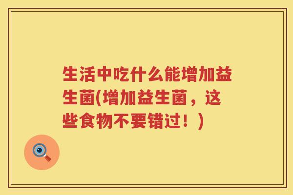 生活中吃什么能增加益生菌(增加益生菌，这些食物不要错过！)