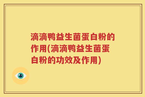 滴滴鸭益生菌蛋白粉的作用(滴滴鸭益生菌蛋白粉的功效及作用)