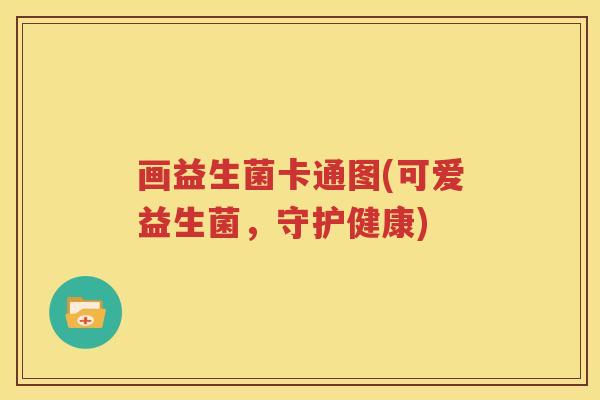 画益生菌卡通图(可爱益生菌，守护健康)