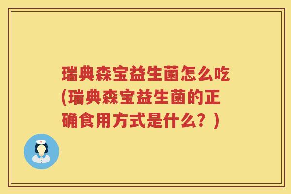 瑞典森宝益生菌怎么吃(瑞典森宝益生菌的正确食用方式是什么？)