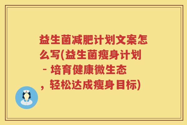 益生菌减肥计划文案怎么写(益生菌瘦身计划 - 培育健康微生态，轻松达成瘦身目标)