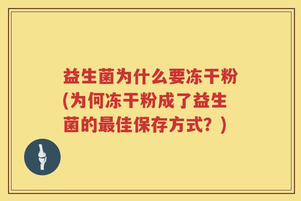 益生菌为什么要冻干粉(为何冻干粉成了益生菌的最佳保存方式？)