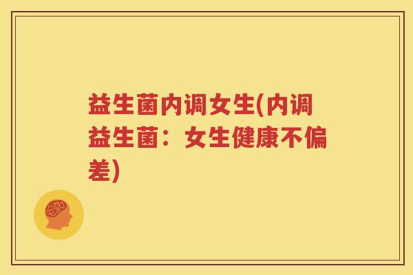 益生菌内调女生(内调益生菌：女生健康不偏差)