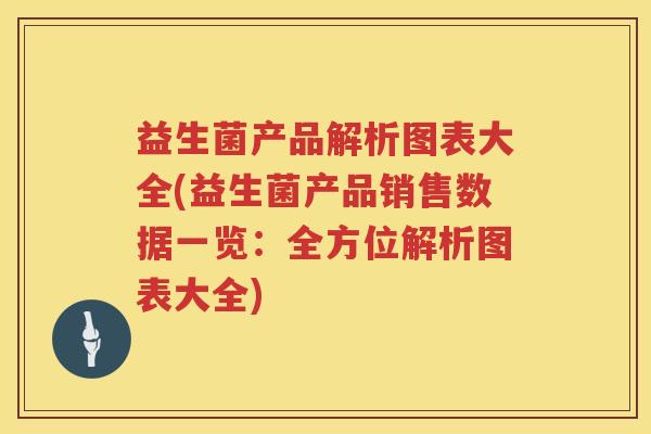 益生菌产品解析图表大全(益生菌产品销售数据一览：全方位解析图表大全)