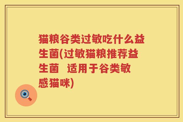 猫粮谷类过敏吃什么益生菌(过敏猫粮推荐益生菌  适用于谷类敏感猫咪)