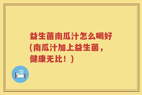 益生菌南瓜汁怎么喝好(南瓜汁加上益生菌，健康无比！)