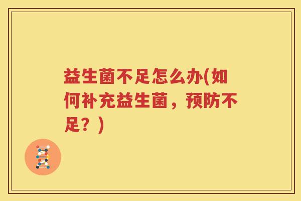 益生菌不足怎么办(如何补充益生菌，预防不足？)