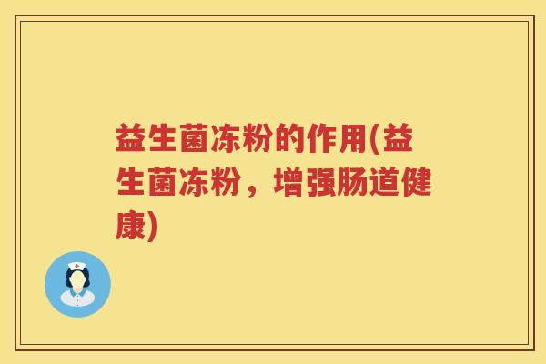 益生菌冻粉的作用(益生菌冻粉，增强肠道健康)