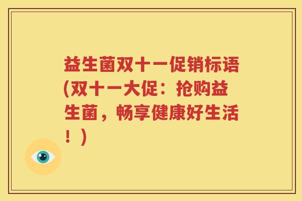 益生菌双十一促销标语(双十一大促：抢购益生菌，畅享健康好生活！)