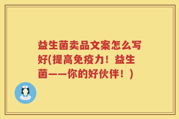 益生菌卖品文案怎么写好(提高免疫力！益生菌——你的好伙伴！)