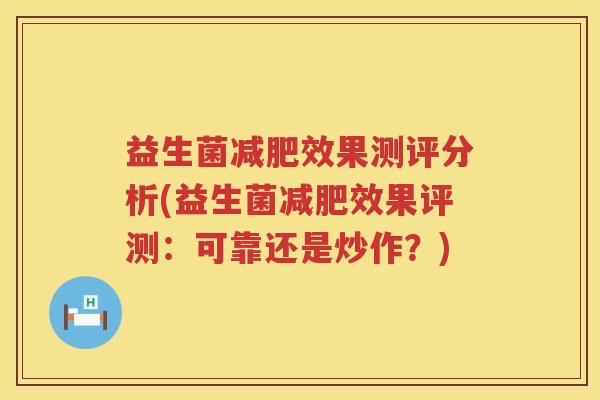 益生菌减肥效果测评分析(益生菌减肥效果评测：可靠还是炒作？)