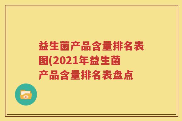 益生菌产品含量排名表图(2021年益生菌产品含量排名表盘点