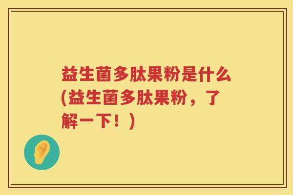 益生菌多肽果粉是什么(益生菌多肽果粉，了解一下！)