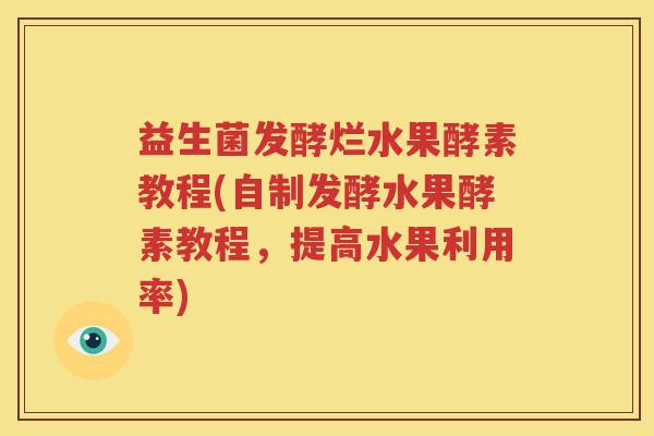 益生菌发酵烂水果酵素教程(自制发酵水果酵素教程，提高水果利用率)