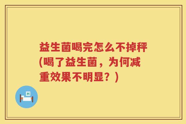 益生菌喝完怎么不掉秤(喝了益生菌，为何减重效果不明显？)