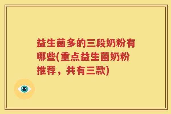 益生菌多的三段奶粉有哪些(重点益生菌奶粉推荐，共有三款)