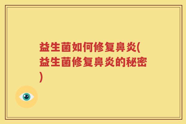 益生菌如何修复鼻炎(益生菌修复鼻炎的秘密)