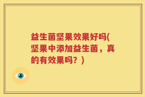 益生菌坚果效果好吗(坚果中添加益生菌，真的有效果吗？)